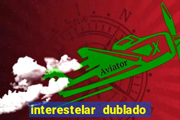 interestelar dublado 4k interestelar filme completo dublado 4k